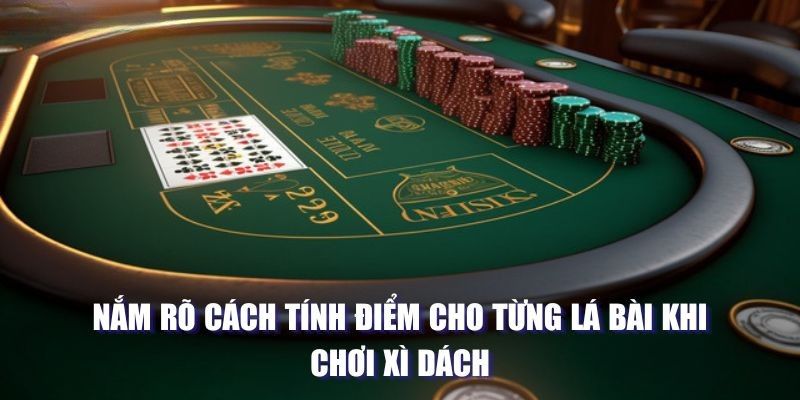 Nắm rõ cách tính điểm cho từng lá bài khi chơi xì dách