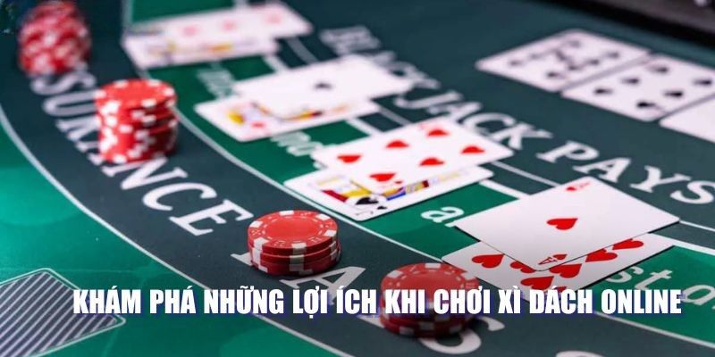 Khám phá những lợi ích khi chơi Xì dách online